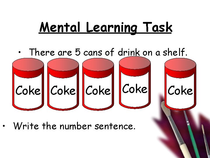 Mental Learning Task • There are 5 cans of drink on a shelf. Coke