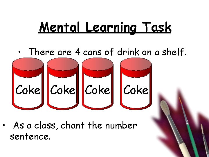 Mental Learning Task • There are 4 cans of drink on a shelf. Coke