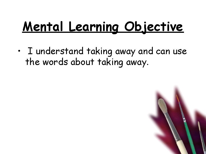 Mental Learning Objective • I understand taking away and can use the words about