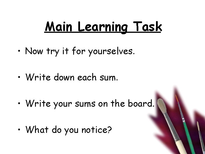 Main Learning Task • Now try it for yourselves. • Write down each sum.