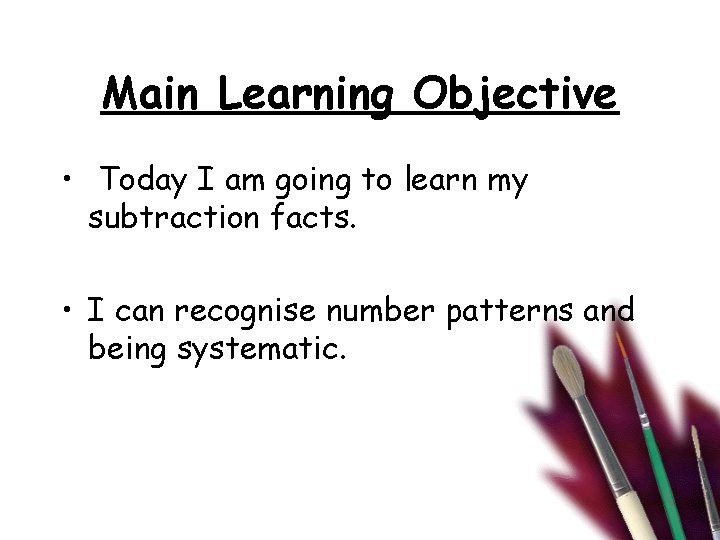 Main Learning Objective • Today I am going to learn my subtraction facts. •