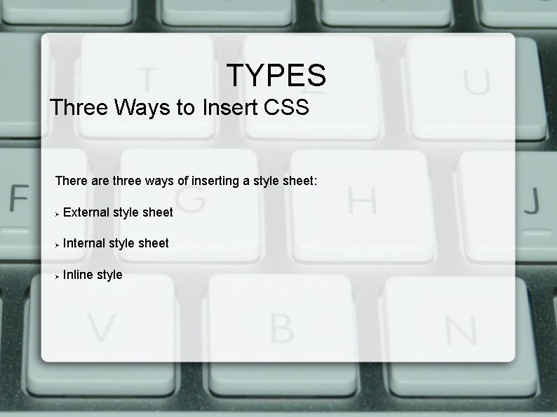 TYPES Three Ways to Insert CSS There are three ways of inserting a style