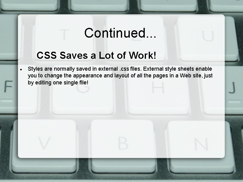 Continued. . . CSS Saves a Lot of Work! Styles are normally saved in