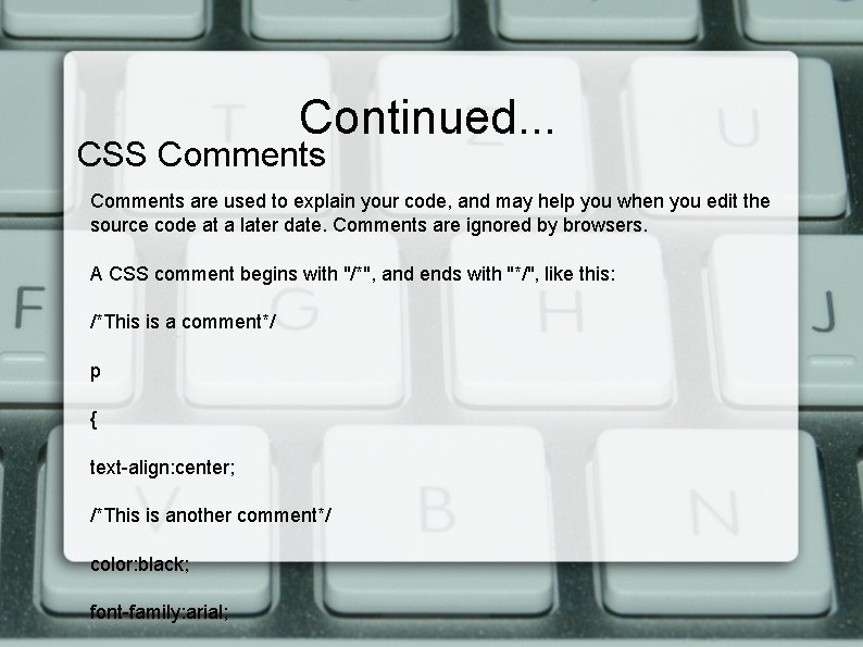 Continued. . . CSS Comments are used to explain your code, and may help