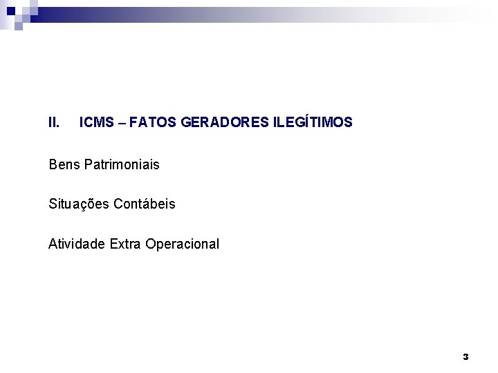 II. ICMS – FATOS GERADORES ILEGÍTIMOS Bens Patrimoniais Situações Contábeis Atividade Extra Operacional 3