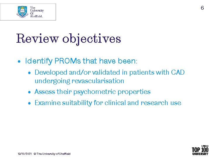 6 Review objectives • Identify PROMs that have been: • Developed and/or validated in