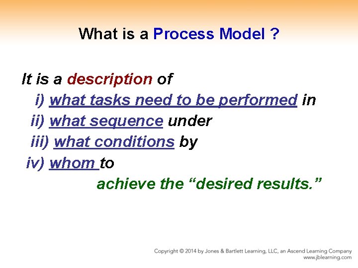 What is a Process Model ? It is a description of i) what tasks