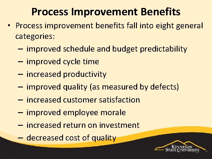 Process Improvement Benefits • Process improvement benefits fall into eight general categories: – improved