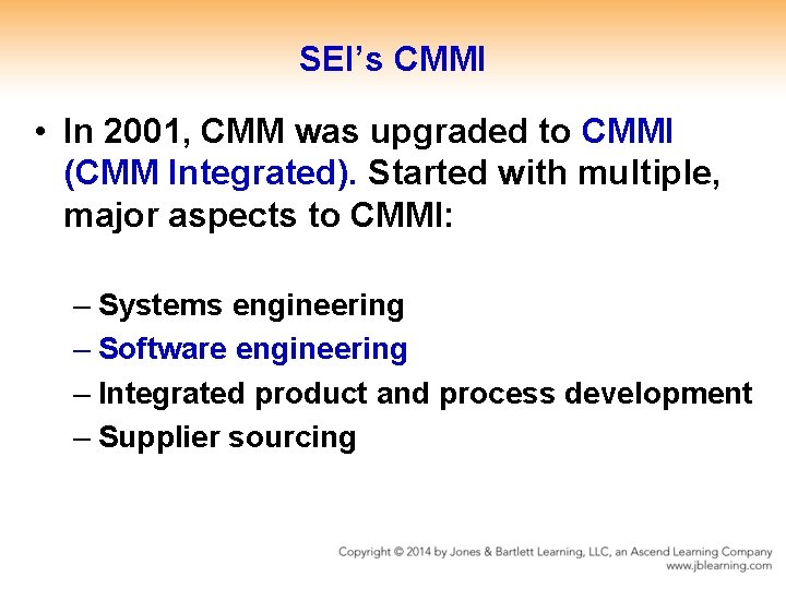 SEI’s CMMI • In 2001, CMM was upgraded to CMMI (CMM Integrated). Started with