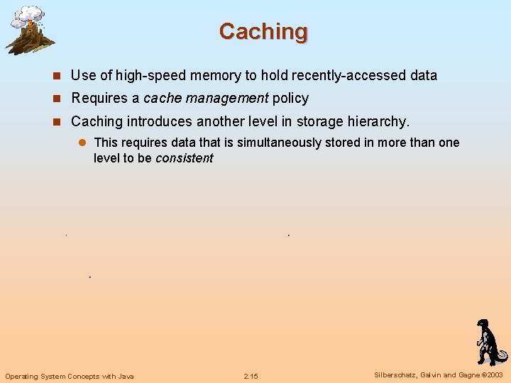 Caching n Use of high-speed memory to hold recently-accessed data n Requires a cache Caching n Use of high-speed memory to hold recently-accessed data n Requires a cache