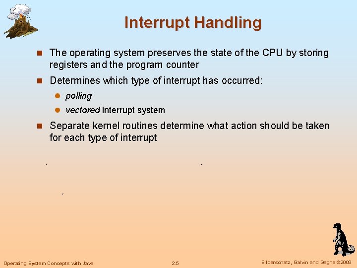 Interrupt Handling n The operating system preserves the state of the CPU by storing Interrupt Handling n The operating system preserves the state of the CPU by storing
