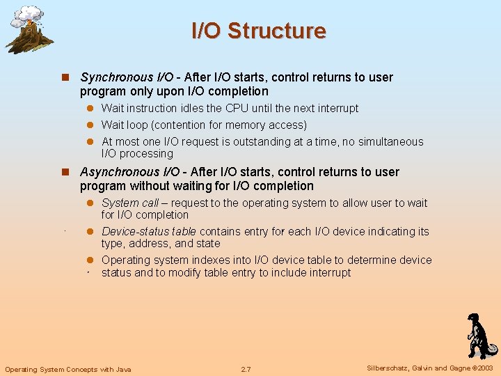 I/O Structure n Synchronous I/O - After I/O starts, control returns to user program I/O Structure n Synchronous I/O - After I/O starts, control returns to user program