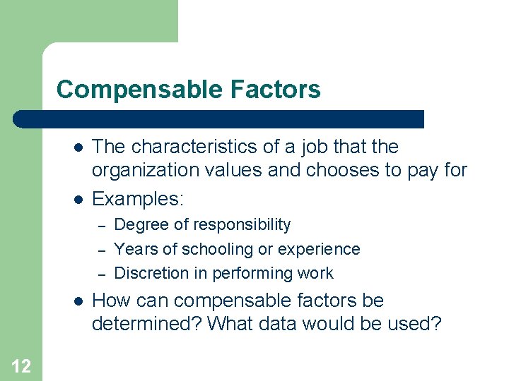 Compensable Factors l l The characteristics of a job that the organization values and