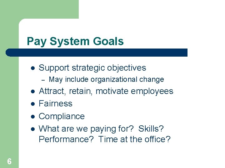Pay System Goals l Support strategic objectives – l l 6 May include organizational