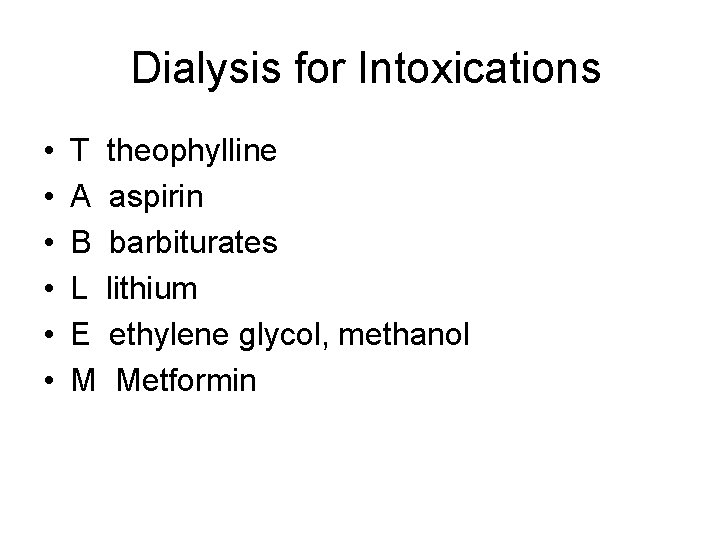 Dialysis for Intoxications • • • T theophylline A aspirin B barbiturates L lithium