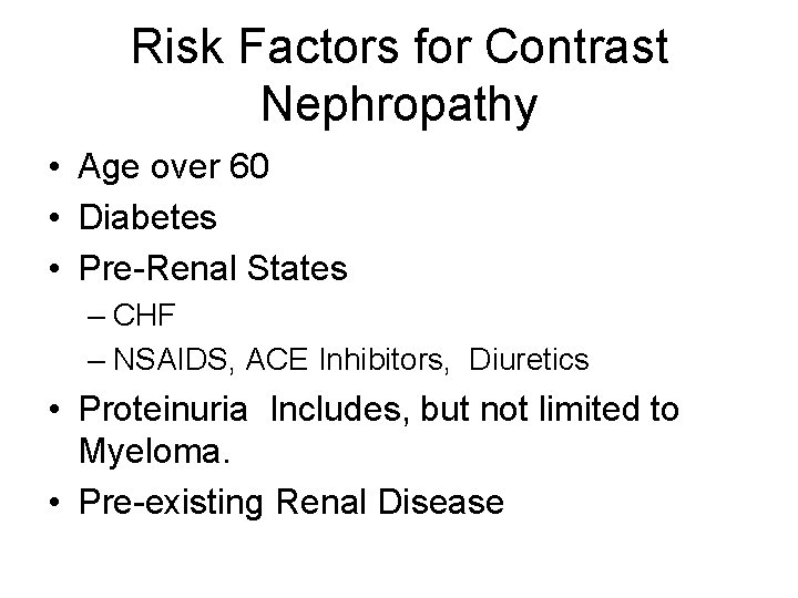 Risk Factors for Contrast Nephropathy • Age over 60 • Diabetes • Pre-Renal States