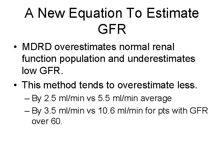 A New Equation To Estimate GFR • MDRD overestimates normal renal function population and