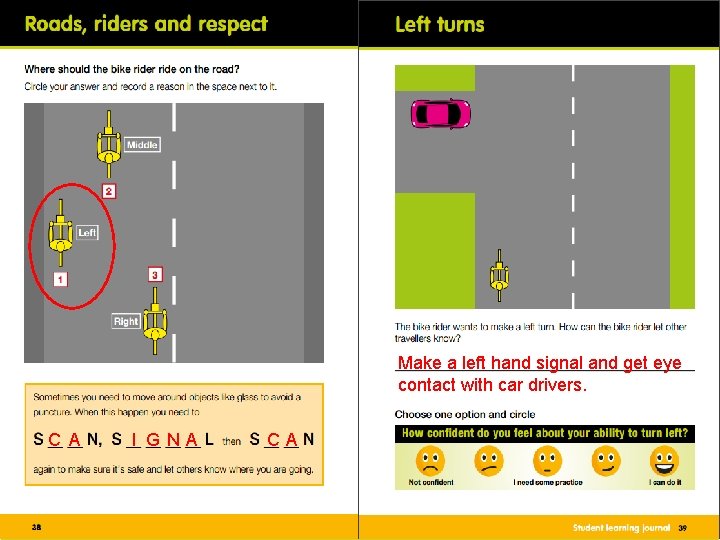 Make a left hand signal and get eye contact with car drivers. C A Make a left hand signal and get eye contact with car drivers. C A
