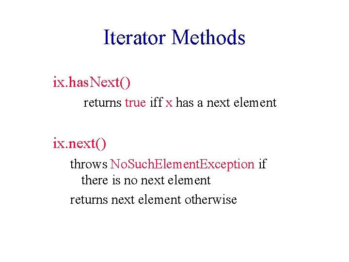 Iterator Methods ix. has. Next() returns true iff x has a next element ix.