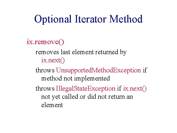 Optional Iterator Method ix. remove() removes last element returned by ix. next() throws Unsupported.