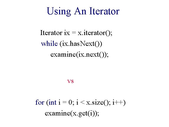 Using An Iterator ix = x. iterator(); while (ix. has. Next()) examine(ix. next()); vs