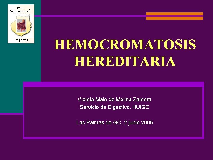 HEMOCROMATOSIS HEREDITARIA Violeta Malo de Molina Zamora Servicio de Digestivo. HUIGC Las Palmas de