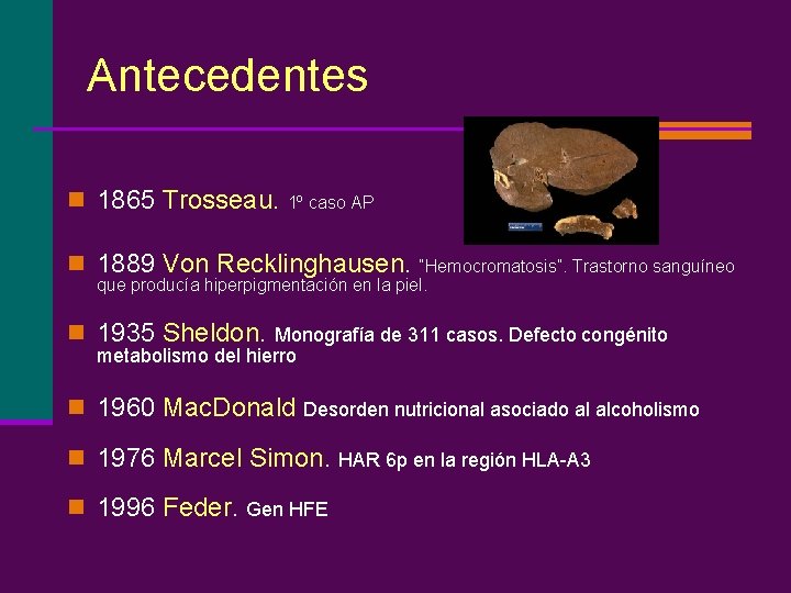 Antecedentes n 1865 Trosseau. 1º caso AP n 1889 Von Recklinghausen. “Hemocromatosis”. Trastorno sanguíneo