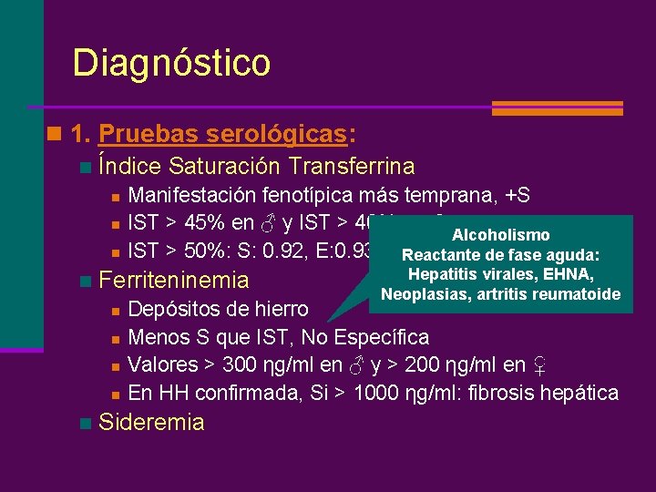 Diagnóstico n 1. Pruebas serológicas: n Índice Saturación Transferrina n n Ferriteninemia n n