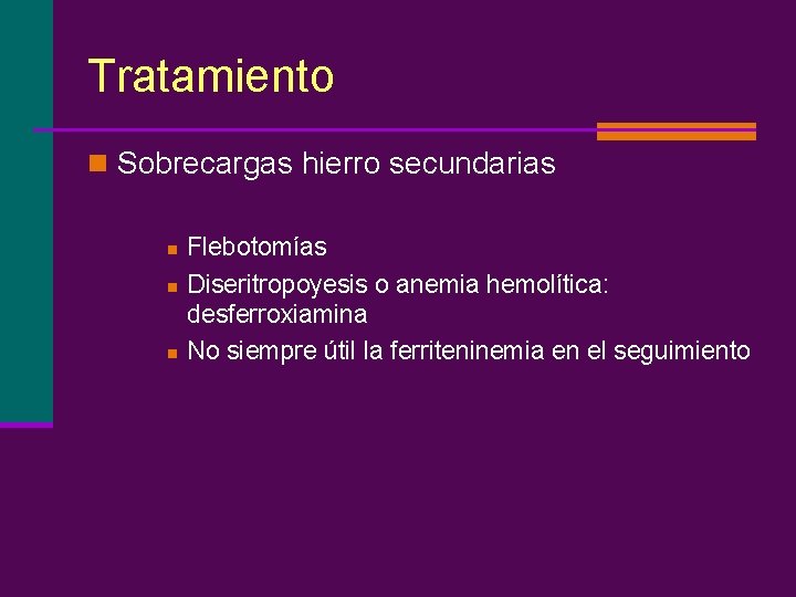 Tratamiento n Sobrecargas hierro secundarias n n n Flebotomías Diseritropoyesis o anemia hemolítica: desferroxiamina