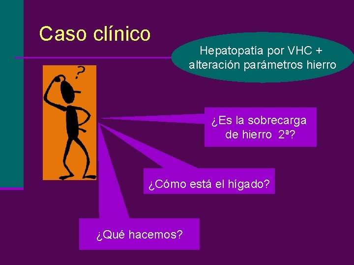 Caso clínico Hepatopatía por VHC + alteración parámetros hierro ¿Es la sobrecarga de hierro