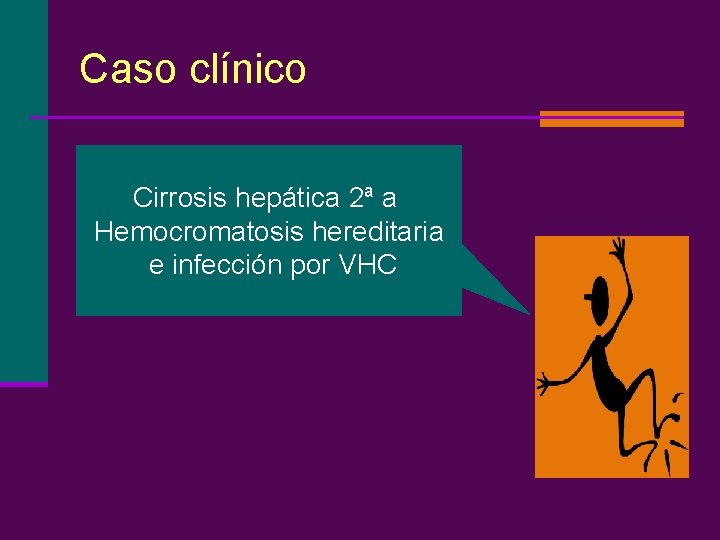 Caso clínico Cirrosis hepática 2ª a Hemocromatosis hereditaria e infección por VHC 