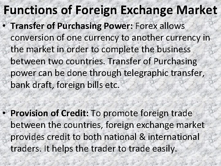 Functions of Foreign Exchange Market • Transfer of Purchasing Power: Forex allows conversion of