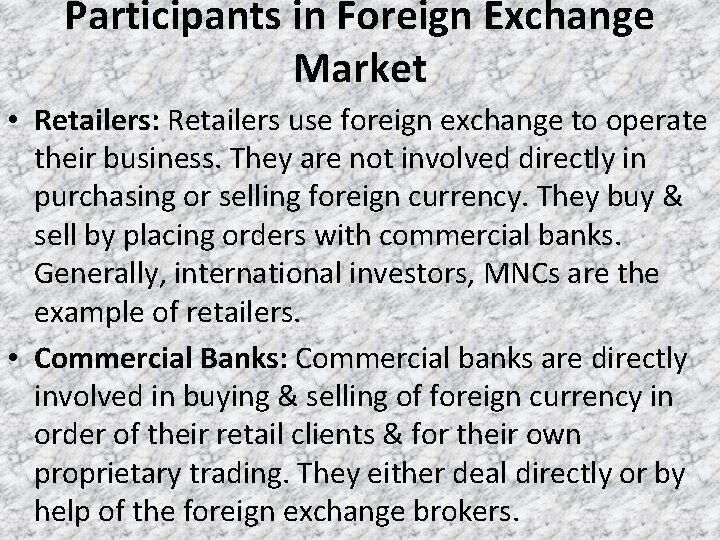 Participants in Foreign Exchange Market • Retailers: Retailers use foreign exchange to operate their