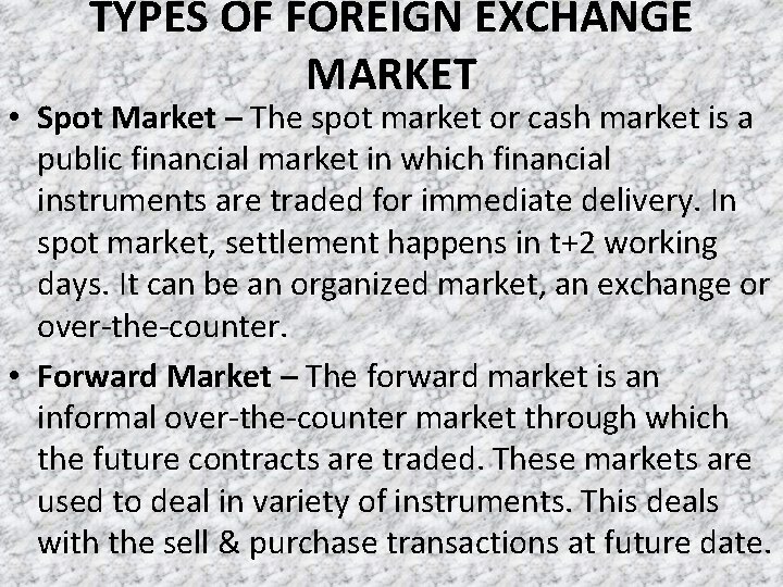 TYPES OF FOREIGN EXCHANGE MARKET • Spot Market – The spot market or cash