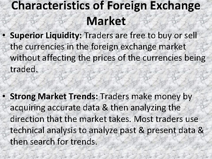 Characteristics of Foreign Exchange Market • Superior Liquidity: Traders are free to buy or