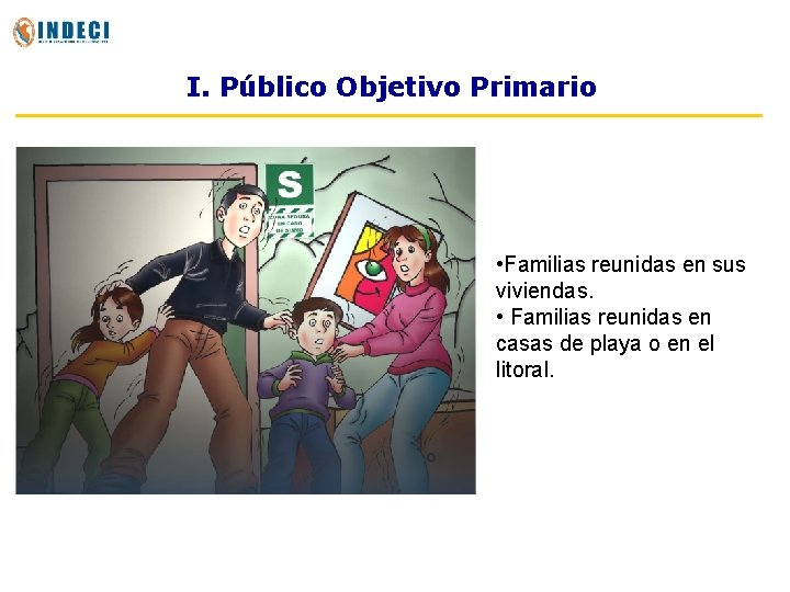 I. Público Objetivo Primario • Familias reunidas en sus viviendas. • Familias reunidas en