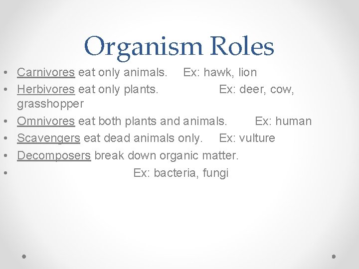 Organism Roles • Carnivores eat only animals. Ex: hawk, lion • Herbivores eat only
