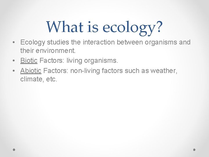 What is ecology? • Ecology studies the interaction between organisms and their environment. •