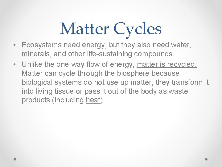 Matter Cycles • Ecosystems need energy, but they also need water, minerals, and other