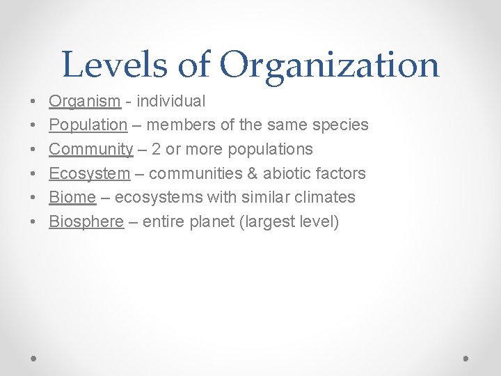 Levels of Organization • • • Organism - individual Population – members of the
