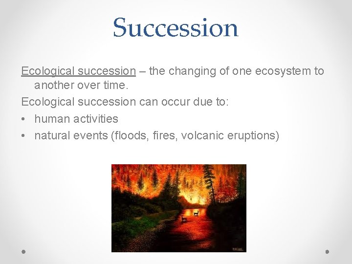 Succession Ecological succession – the changing of one ecosystem to another over time. Ecological