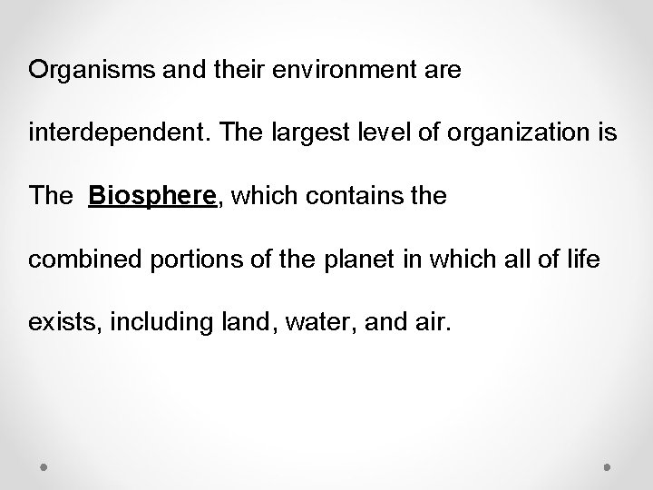 Organisms and their environment are interdependent. The largest level of organization is The Biosphere,