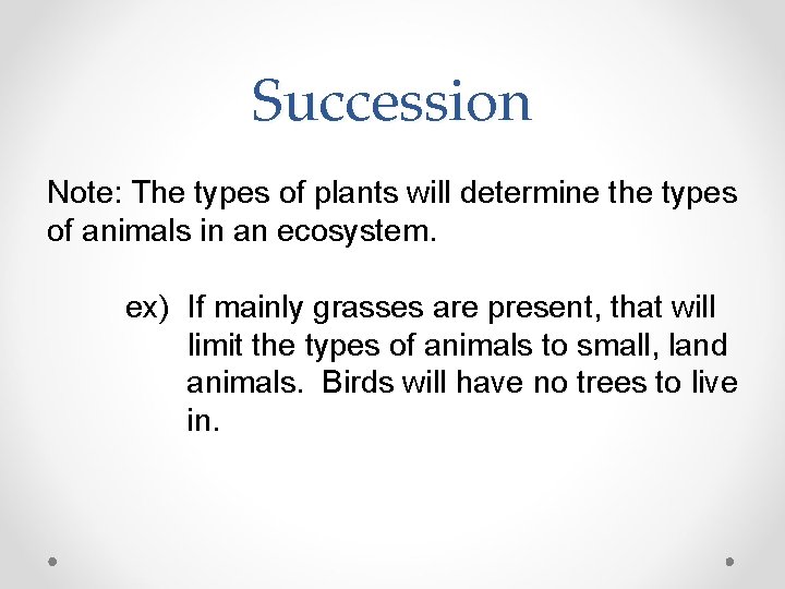 Succession Note: The types of plants will determine the types of animals in an