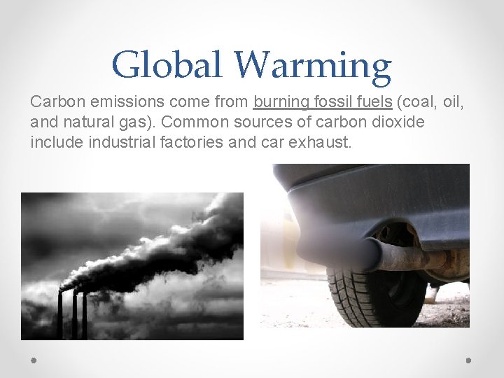 Global Warming Carbon emissions come from burning fossil fuels (coal, oil, and natural gas).