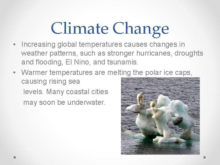 Climate Change • Increasing global temperatures causes changes in weather patterns, such as stronger