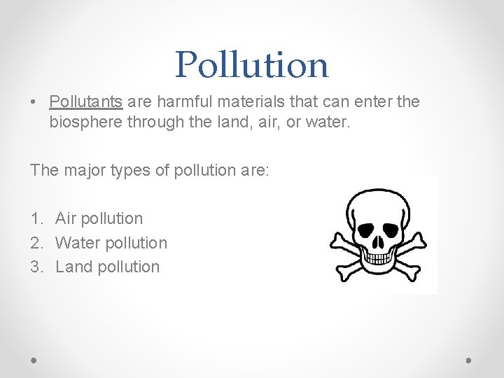 Pollution • Pollutants are harmful materials that can enter the biosphere through the land,
