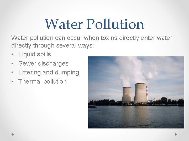 Water Pollution Water pollution can occur when toxins directly enter water directly through several