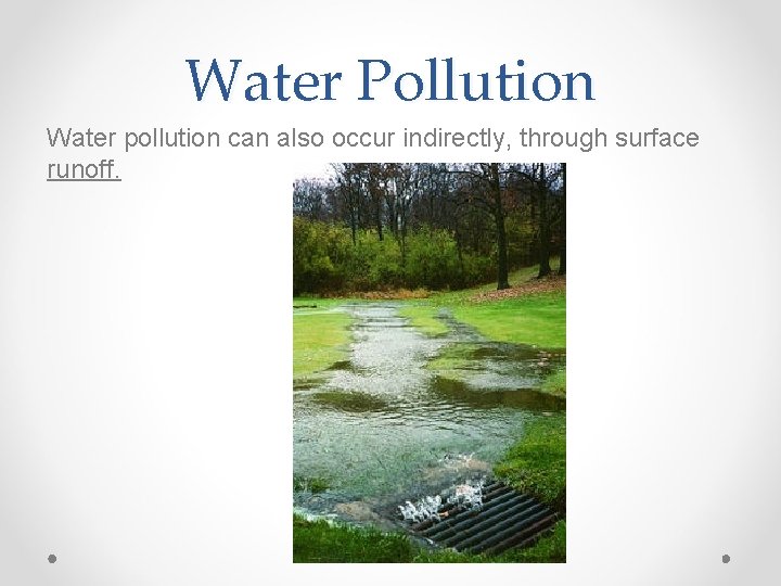 Water Pollution Water pollution can also occur indirectly, through surface runoff. 