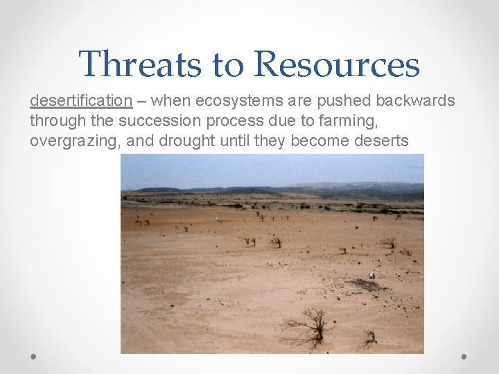 Threats to Resources desertification – when ecosystems are pushed backwards through the succession process