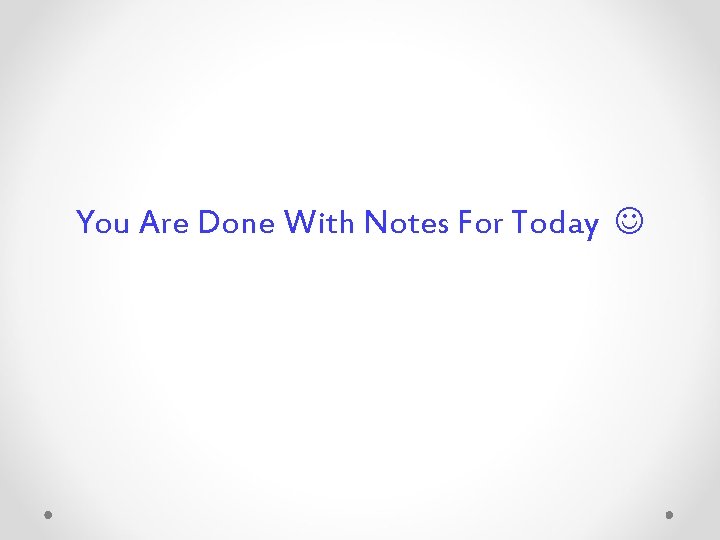 You Are Done With Notes For Today 